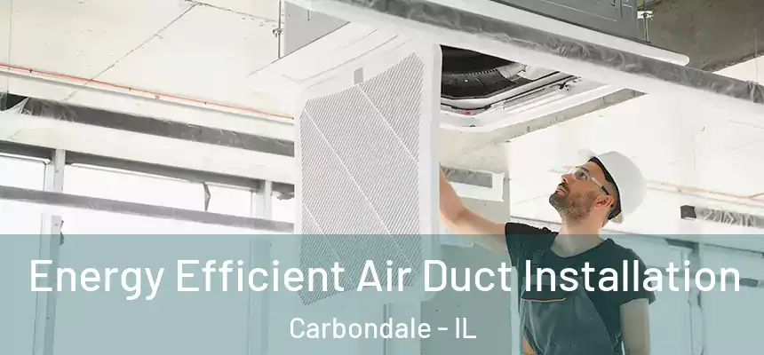  Energy Efficient Air Duct Installation Carbondale - IL